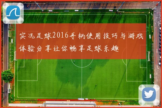 实况足球2016手柄使用技巧与游戏体验分享让你畅享足球乐趣
